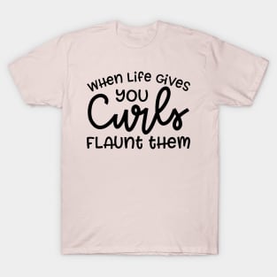 When Life Gives Your Curls Flaunt Them Hairstylist Curly Hair Funny Cute T-Shirt